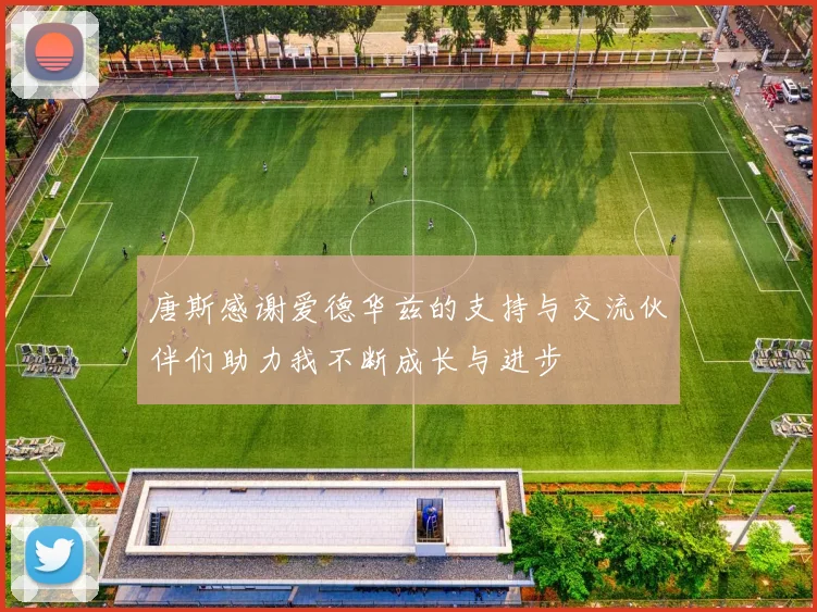 唐斯感谢爱德华兹的支持与交流伙伴们助力我不断成长与进步