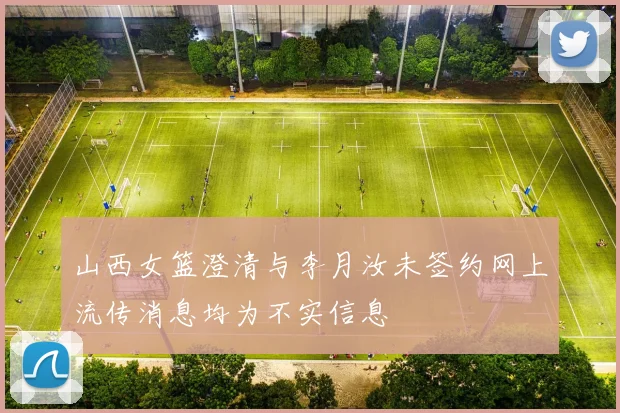 山西女篮澄清与李月汝未签约网上流传消息均为不实信息