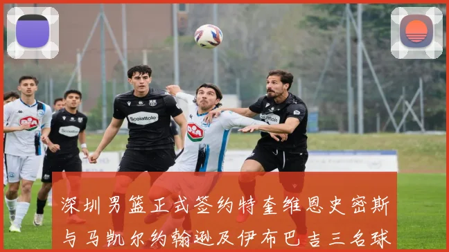 深圳男篮正式签约特奎维恩史密斯与马凯尔约翰逊及伊布巴吉三名球员